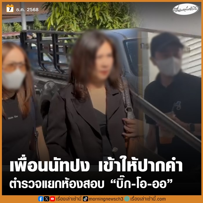 - เพื่อนนัทปง เข้าให้ปากคำ บิ๊ก มาแต่เช้า จับสอบแยก โอ - ออ - เพื่อนนัทปง เข้าให้ปากคำ บิ๊ก มาแต่เช้า จับสอบแยก โอ - ออ